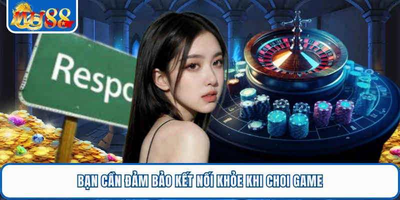 Bạn cần đảm bảo kết nối khỏe khi choi game