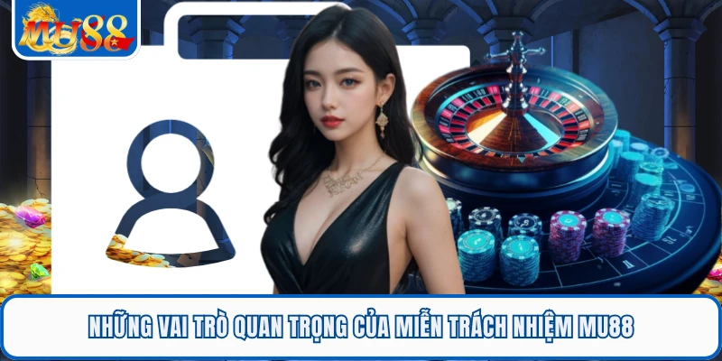 Những vai trò quan trọng của miễn trách nhiệm MU88