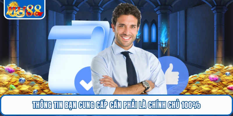 Thông tin bạn cung cấp cần phải là chính chủ 100%
